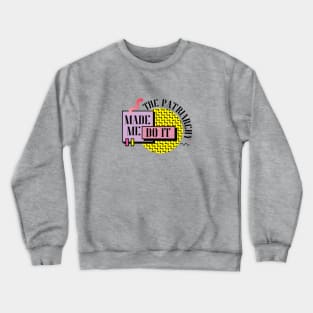 The Patriarchy Made Me Do It Crewneck Sweatshirt